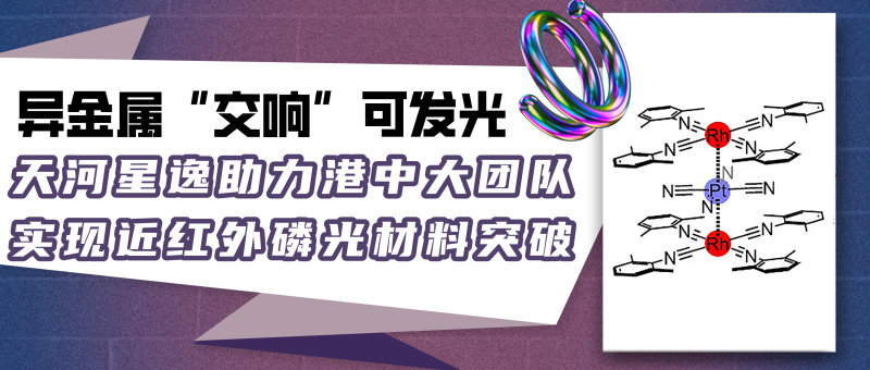 异金属”交响”发光？天河星逸助力香港中大团队实现近红外磷光材料突破
